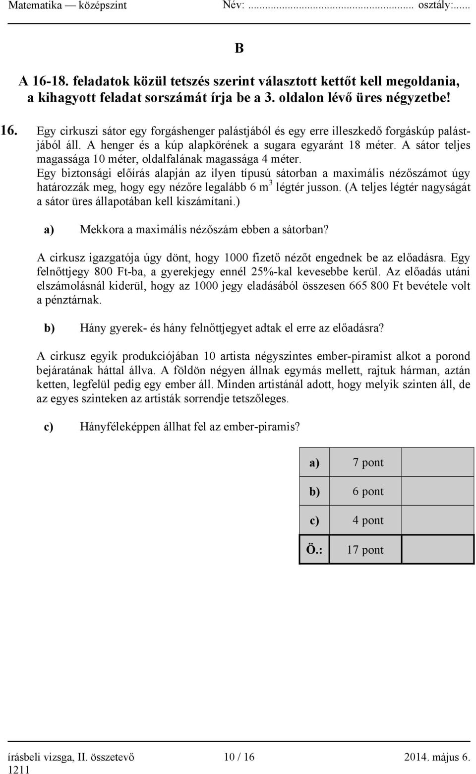 Egy biztonsági előírás alapján az ilyen típusú sátorban a maximális nézőszámot úgy határozzák meg, hogy egy nézőre legalább 6 m 3 légtér jusson.