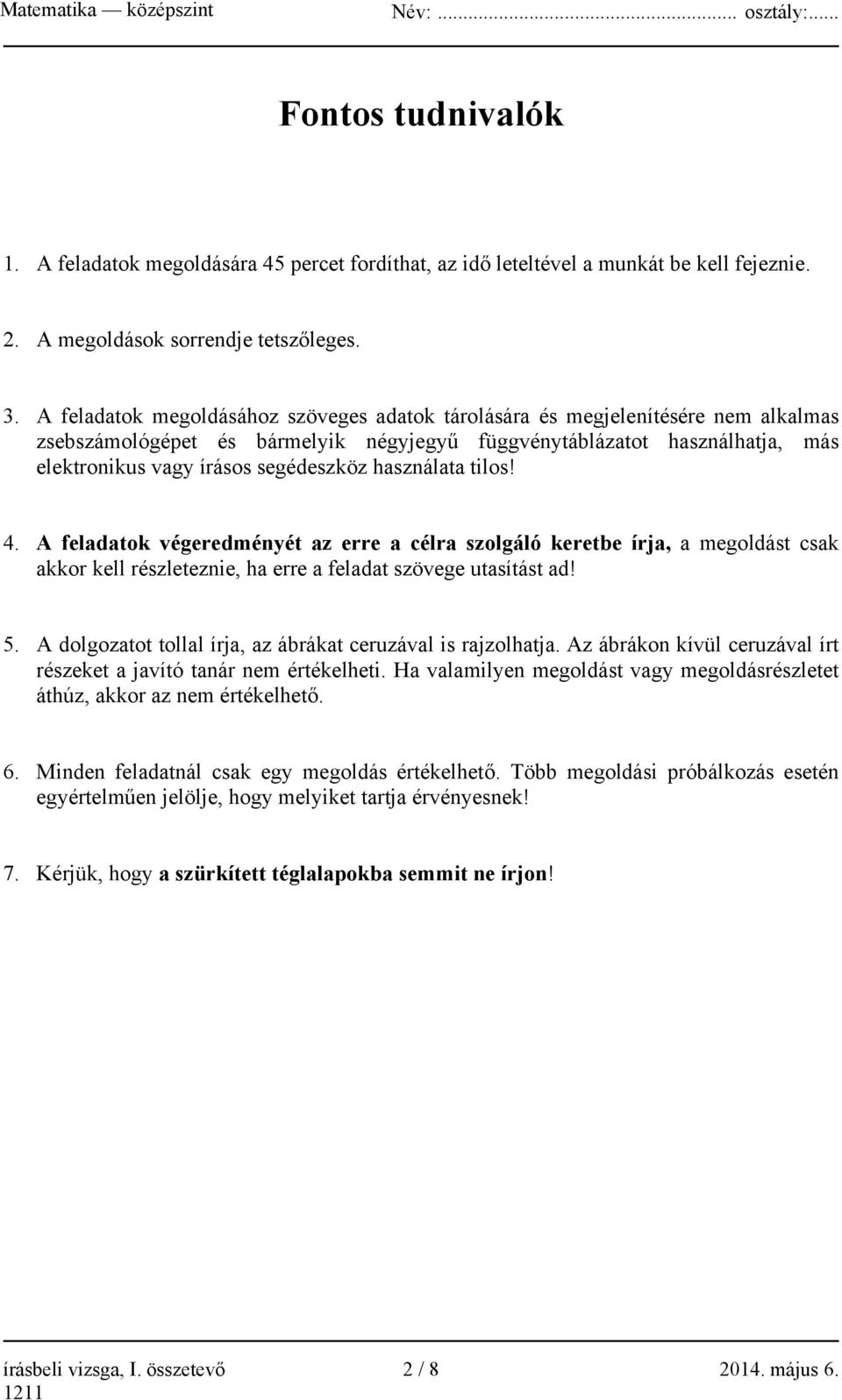 használata tilos! 4. A feladatok végeredményét az erre a célra szolgáló keretbe írja, a megoldást csak akkor kell részleteznie, ha erre a feladat szövege utasítást ad! 5.