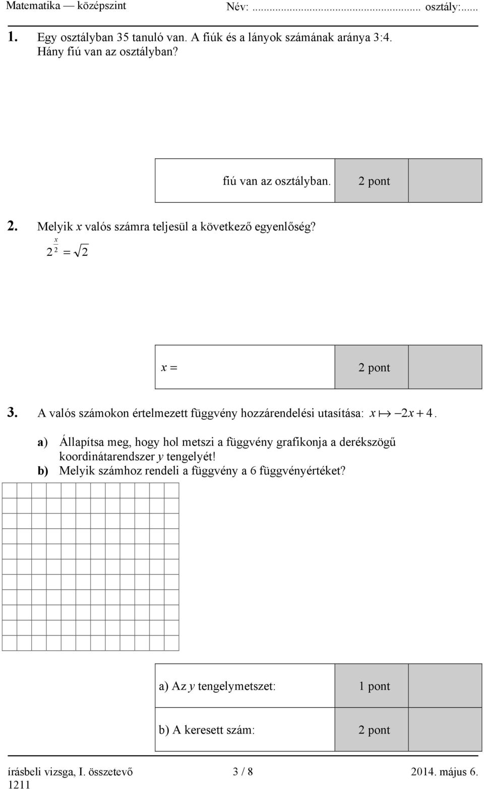 A valós számokon értelmezett függvény hozzárendelési utasítása: x 2 x + 4.