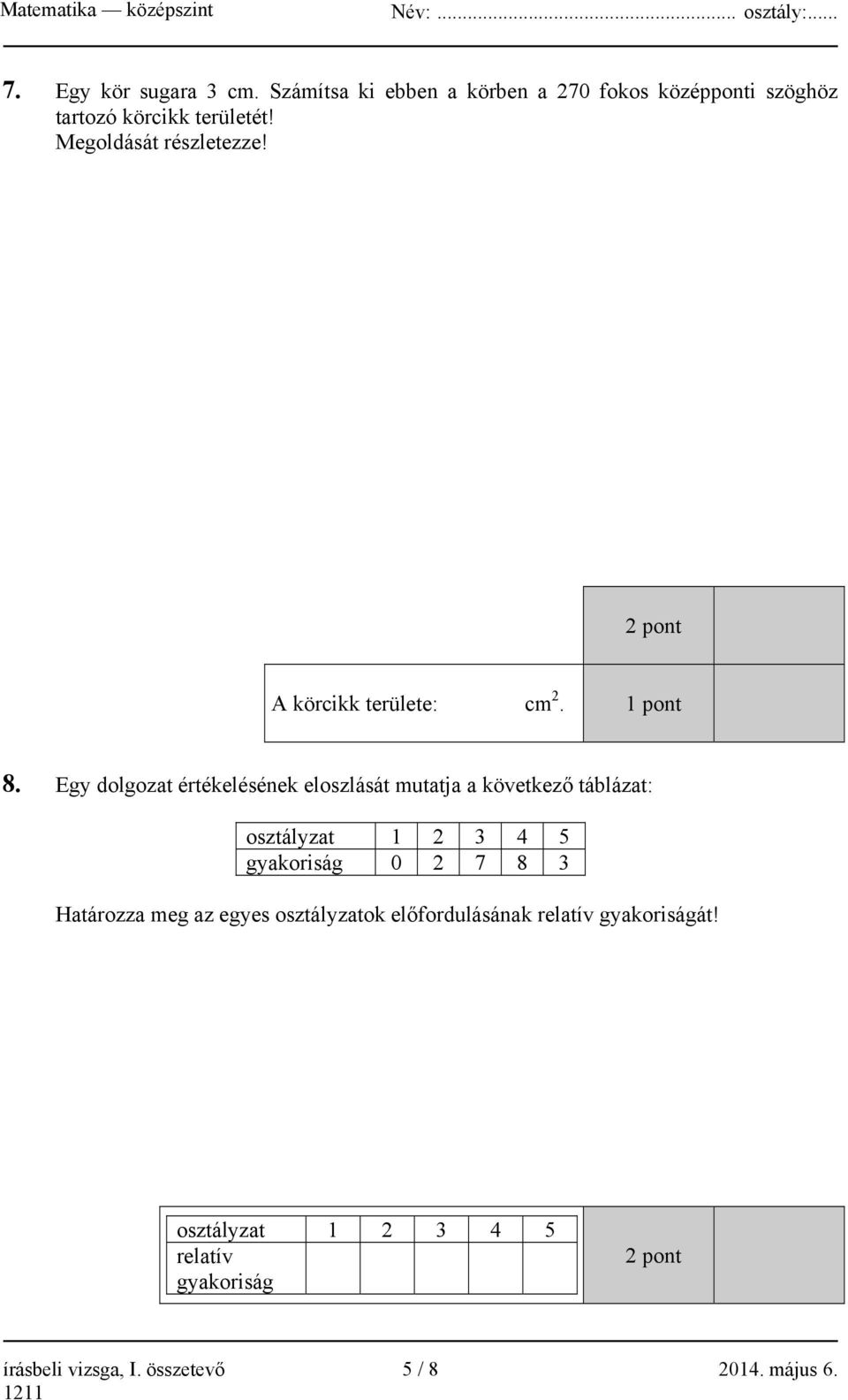 Egy dolgozat értékelésének eloszlását mutatja a következő táblázat: osztályzat 1 2 3 4 5 gyakoriság 0 2 7 8 3