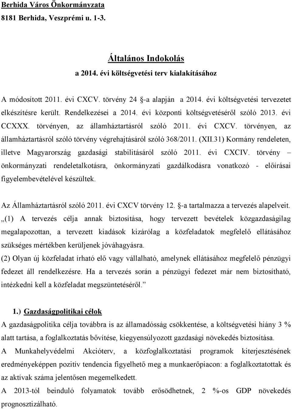 törvényen, az államháztartásról szóló törvény végrehajtásáról szóló 368/2011. (XII.31) Kormány rendeleten, illetve Magyarország gazdasági stabilitásáról szóló 2011. évi CXCIV.