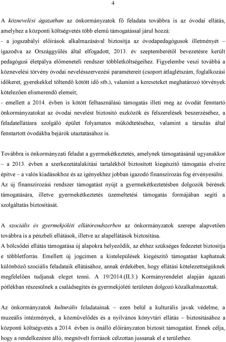 Figyelembe veszi továbbá a köznevelési törvény óvodai nevelésszervezési paramétereit (csoport átlaglétszám, foglalkozási időkeret, gyerekekkel töltendő kötött idő stb.