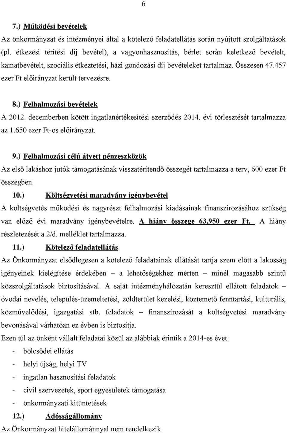 457 ezer Ft előirányzat került tervezésre. 8.) Felhalmozási bevételek A 2012. decemberben kötött ingatlanértékesítési szerződés 2014. évi törlesztését tartalmazza az 1.650 ezer Ft-os előirányzat. 9.