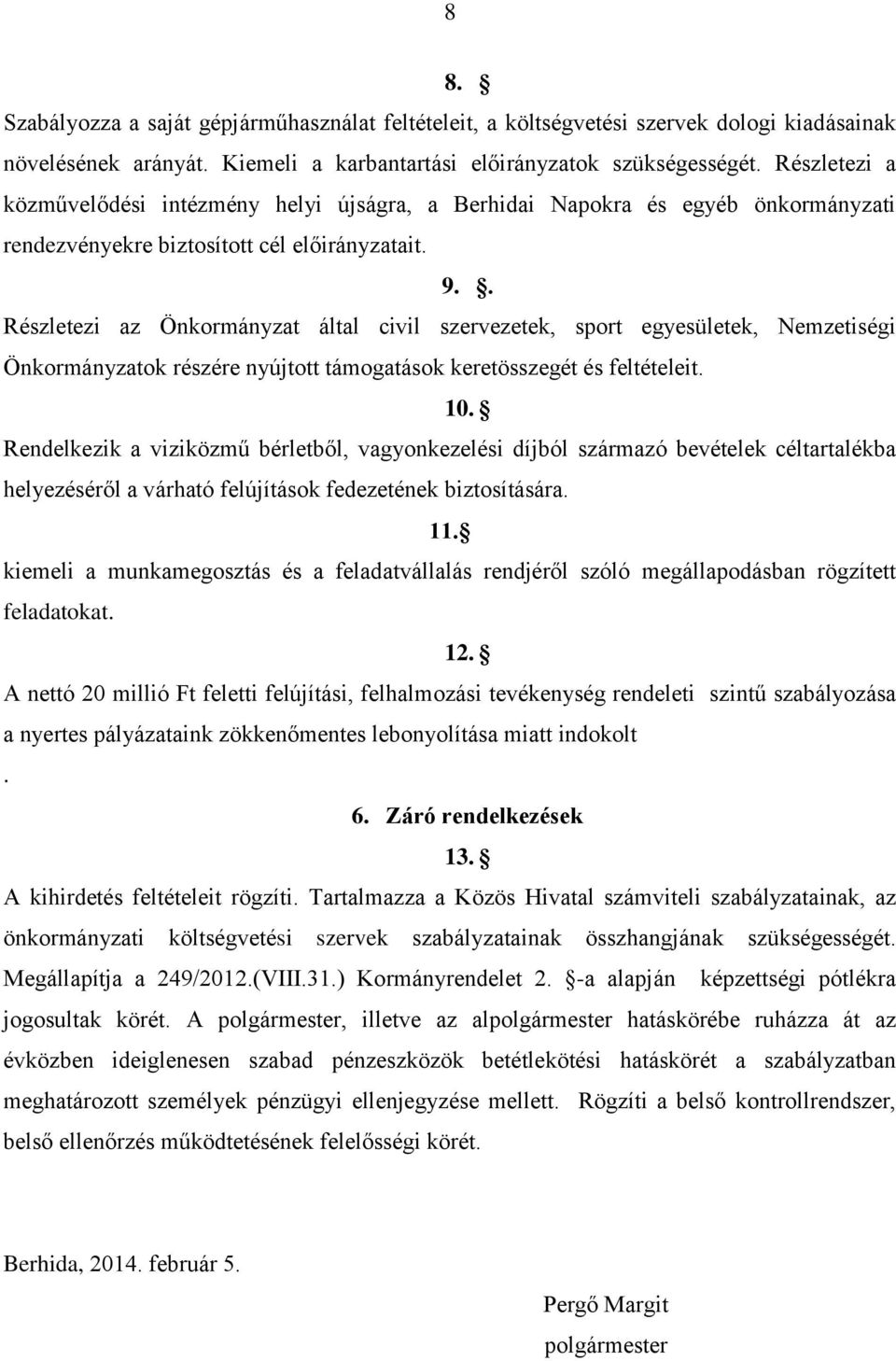 . Részletezi az Önkormányzat által civil szervezetek, sport egyesületek, Nemzetiségi Önkormányzatok részére nyújtott támogatások keretösszegét és feltételeit. 10.