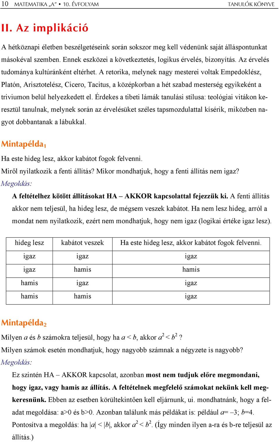 A retorika, melynek nagy mesterei voltak Empedoklész, Platón, Arisztotelész, Cicero, Tacitus, a középkorban a hét szabad mesterség egyikeként a triviumon belül helyezkedett el.