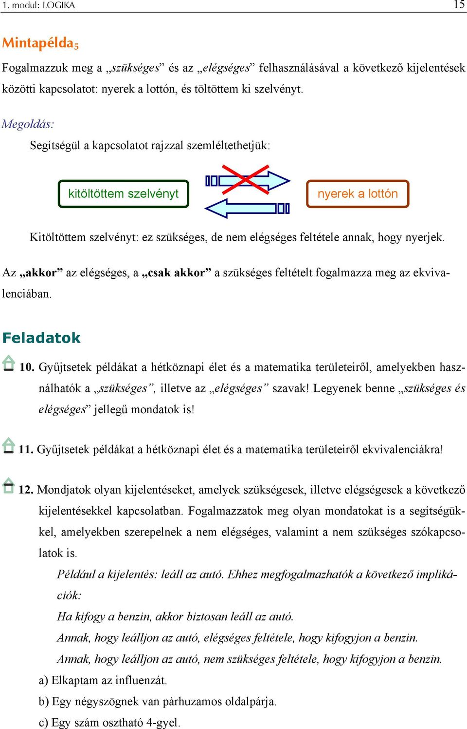 Az akkor az elégséges, a csak akkor a szükséges feltételt fogalmazza meg az ekvivalenciában. Feladatok 0.