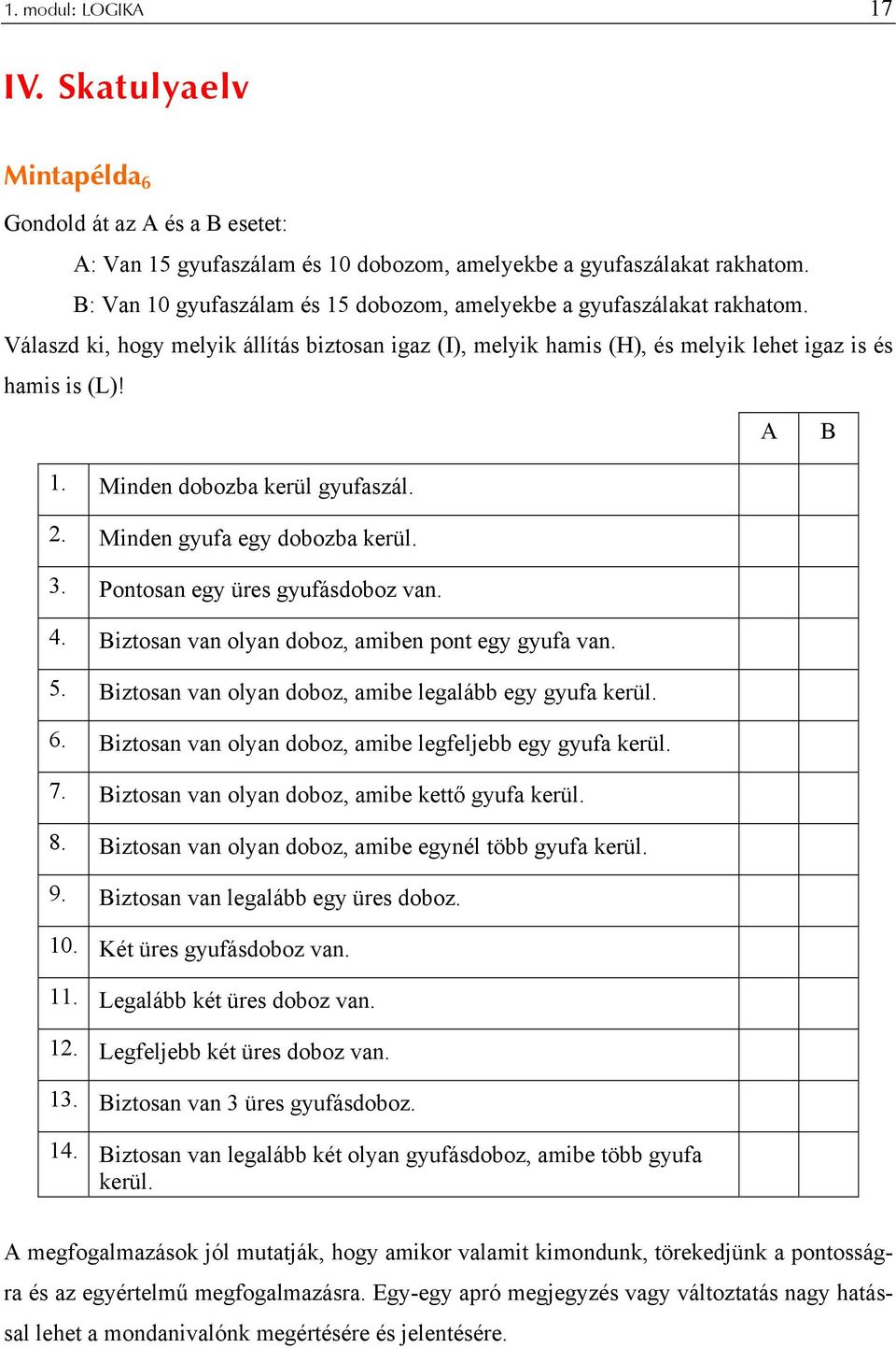 Minden dobozba kerül gyufaszál.. Minden gyufa egy dobozba kerül.. Pontosan egy üres gyufásdoboz van. 4. Biztosan van olyan doboz, amiben pont egy gyufa van. 5.