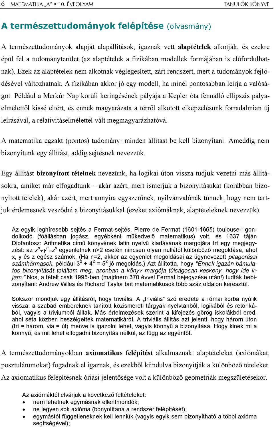 alaptételek a fizikában modellek formájában is előfordulhatnak). Ezek az alaptételek nem alkotnak véglegesített, zárt rendszert, mert a tudományok fejlődésével változhatnak.