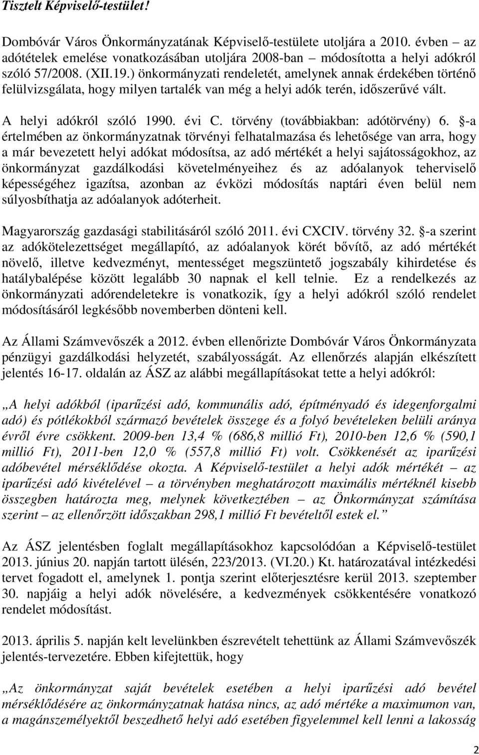 ) önkormányzati rendeletét, amelynek annak érdekében történő felülvizsgálata, hogy milyen tartalék van még a helyi adók terén, időszerűvé vált. A helyi adókról szóló 1990. évi C.