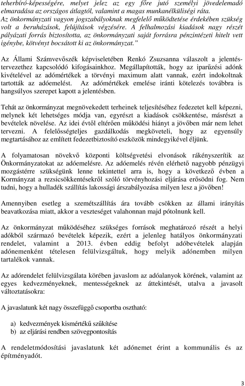 A felhalmozási kiadások nagy részét pályázati forrás biztosította, az önkormányzati saját forrásra pénzintézeti hitelt vett igénybe, kötvényt bocsátott ki az önkormányzat.
