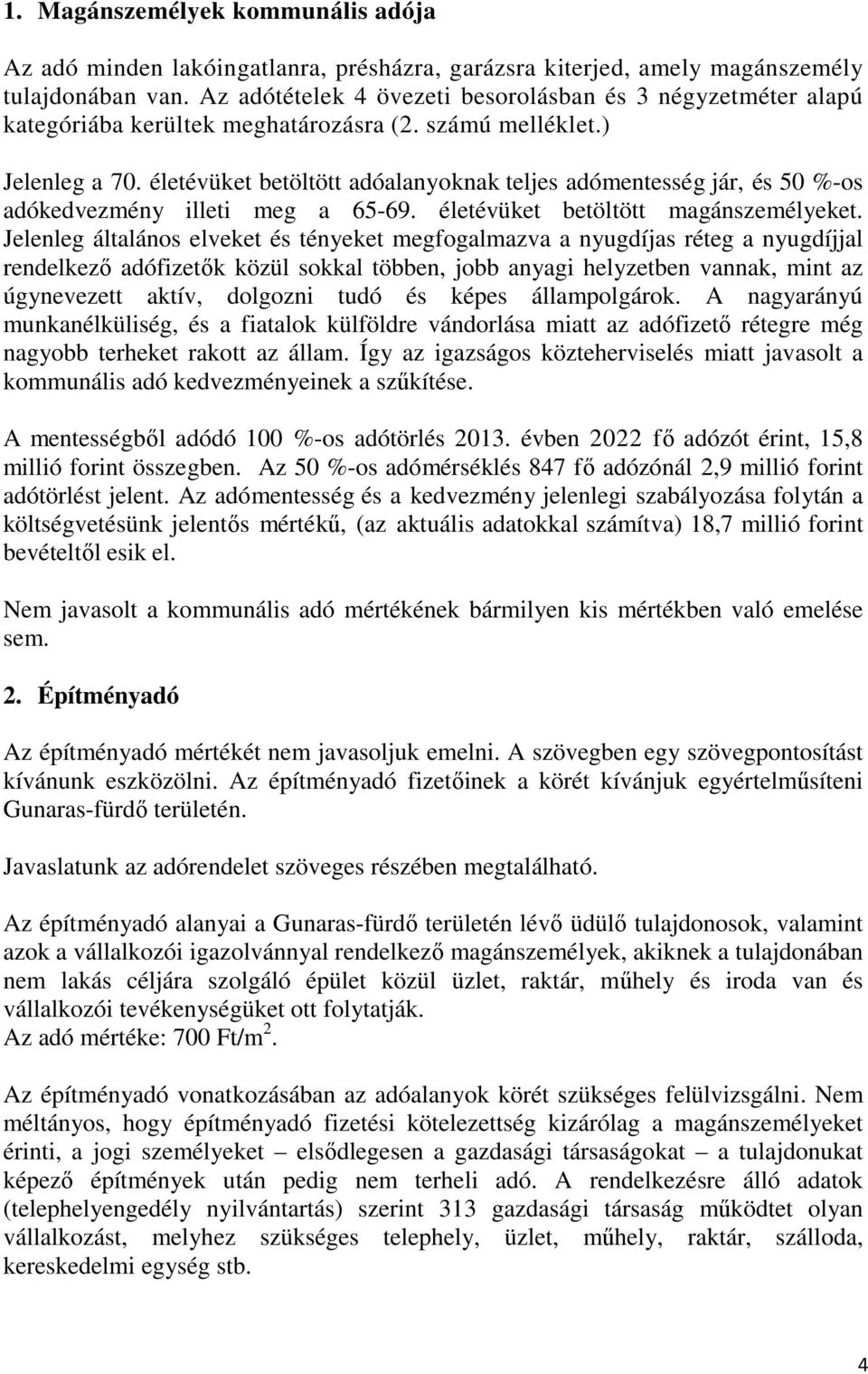 életévüket betöltött adóalanyoknak teljes adómentesség jár, és 50 %-os adókedvezmény illeti meg a 65-69. életévüket betöltött magánszemélyeket.