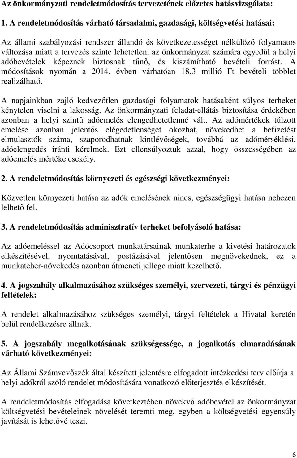 lehetetlen, az önkormányzat számára egyedül a helyi adóbevételek képeznek biztosnak tűnő, és kiszámítható bevételi forrást. A módosítások nyomán a 2014.