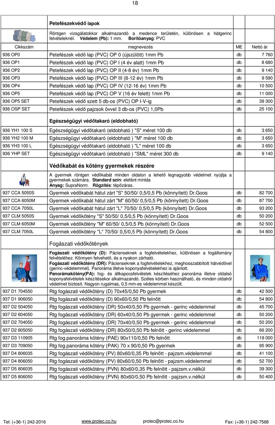 Pb 9 140 936 OP3 Petefészek védő lap (PVC) OP III (8-12 év) 1mm Pb 9 590 936 OP4 Petefészek védő lap (PVC) OP IV (12-16 év) 1mm Pb 10 500 936 OP5 Petefészek védő lap (PVC) OP V (16 év felett) 1mm Pb