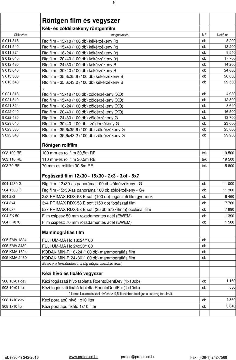 013 535 Rtg film - 35,6x35,6 (100 ) kékérzékeny B 26 800 9 013 543 Rtg film - 35,6x43,2 (100 ) kékérzékeny B 29 500 9 021 318 Rtg film - 13x18 (100 ) zöldérzékeny (XO) 4 930 9 021 540 Rtg film -
