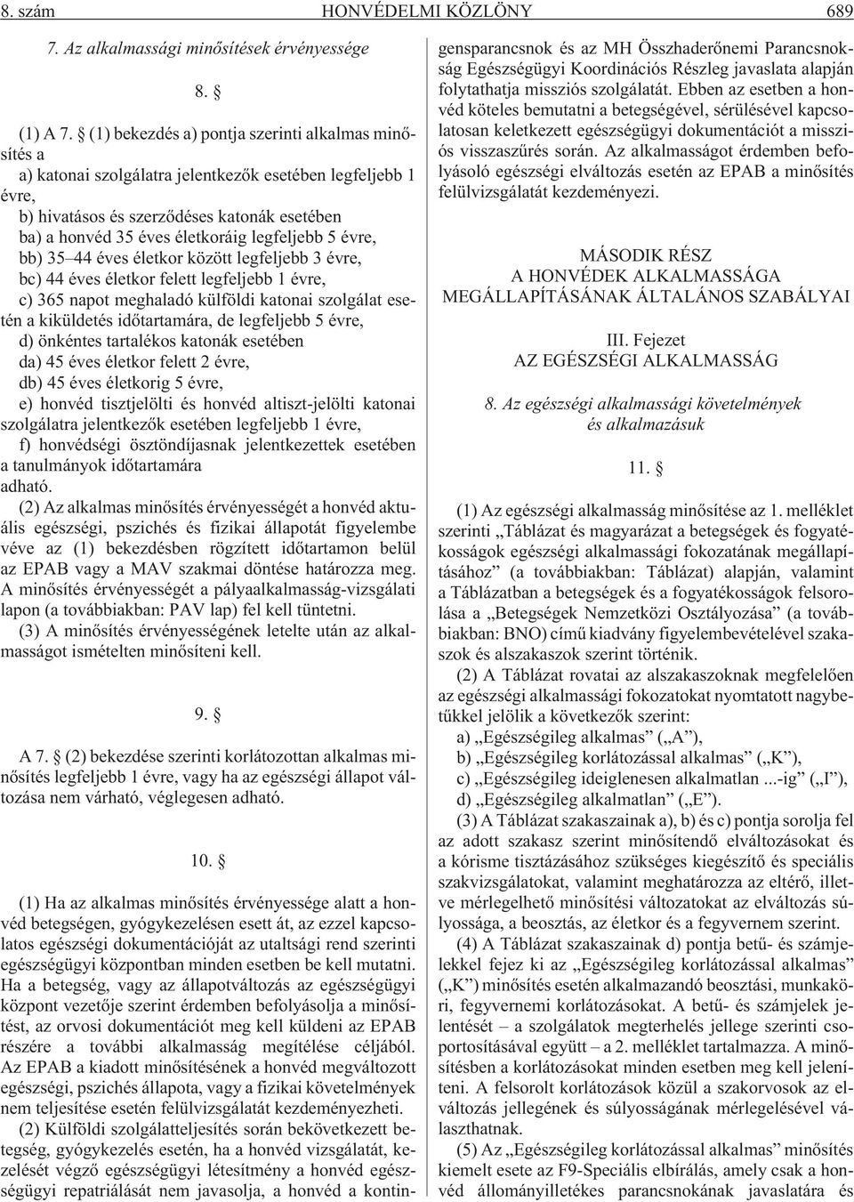 legfeljebb 5 évre, bb) 35 44 éves életkor között legfeljebb 3 évre, bc) 44 éves életkor felett legfeljebb 1 évre, c) 365 napot meghaladó külföldi katonai szolgálat esetén a kiküldetés idõtartamára,