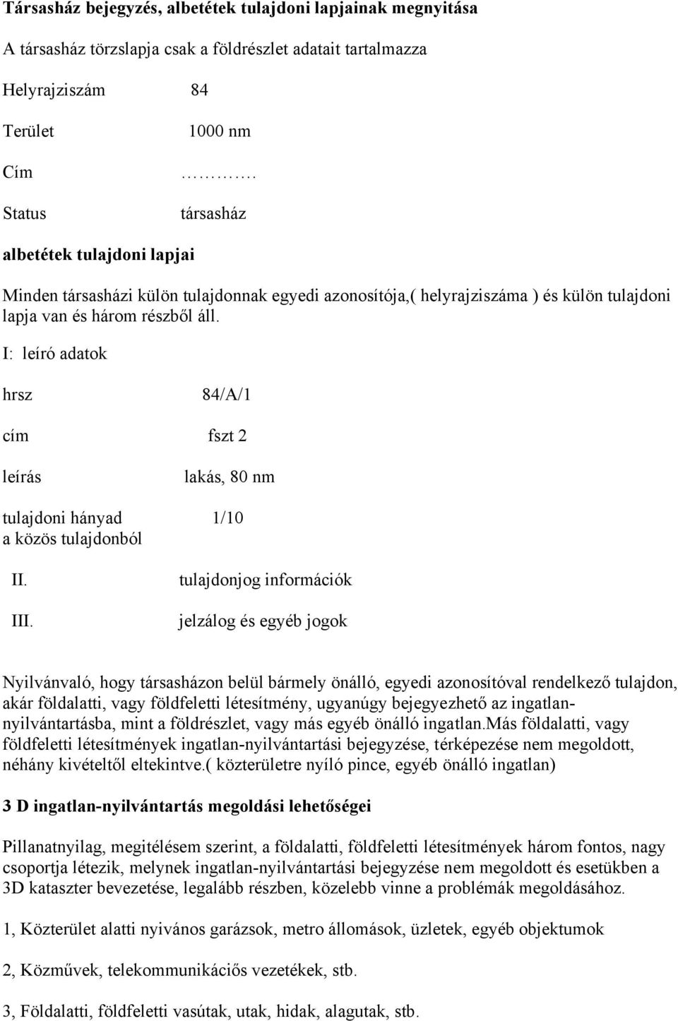 I: leíró adatok hrsz 84/A/1 cím fszt 2 leírás lakás, 80 nm tulajdoni hányad 1/10 a közös tulajdonból II. III.