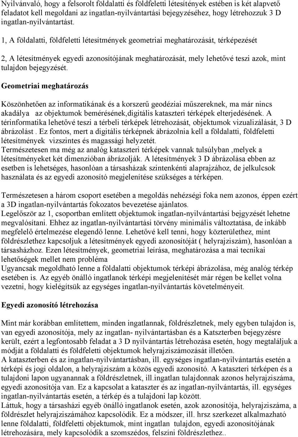 1, A földalatti, földfeletti létesítmények geometriai meghatározását, térképezését 2, A létesítmények egyedi azonosítójának meghatározását, mely lehetővé teszi azok, mint tulajdon bejegyzését.