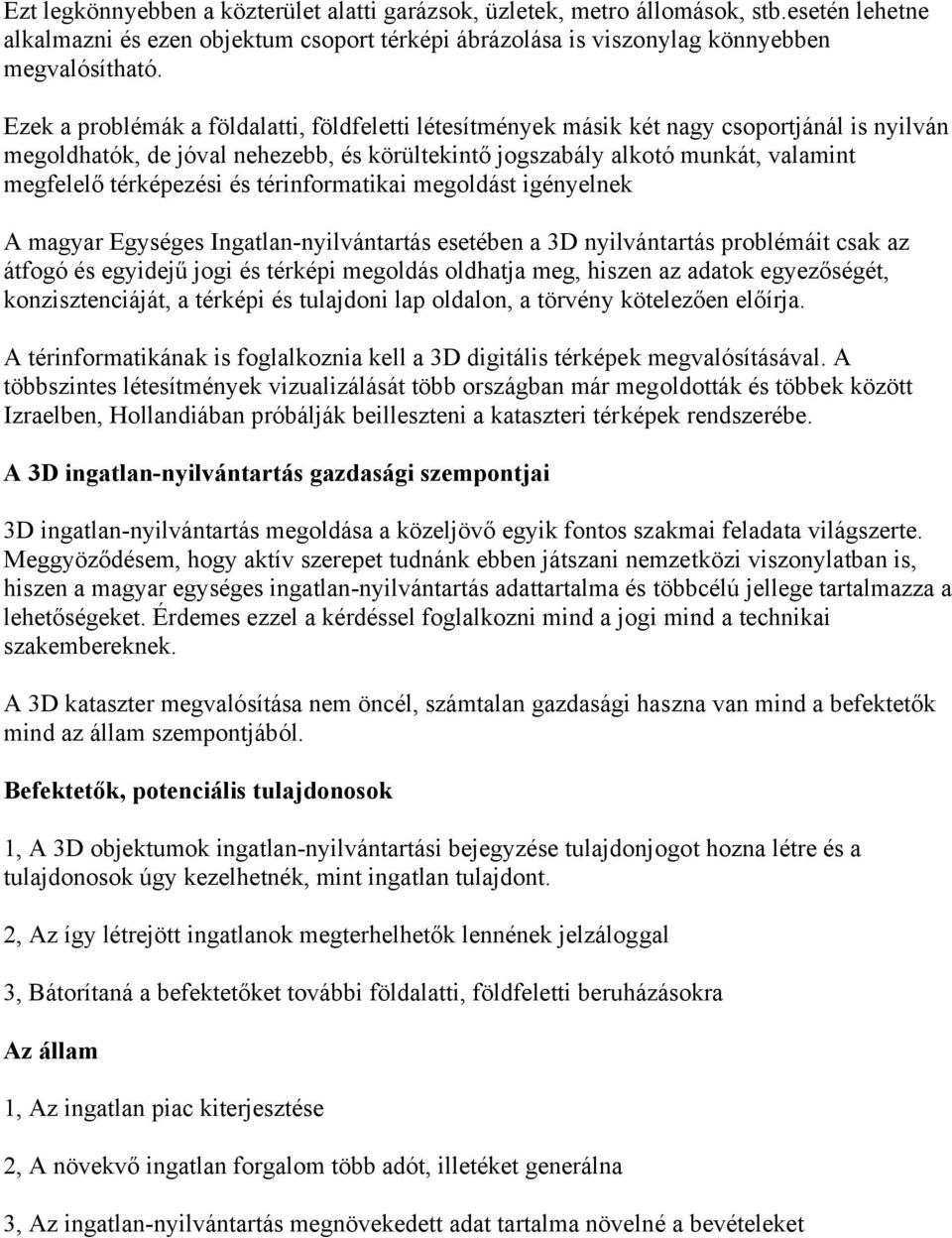 térképezési és térinformatikai megoldást igényelnek A magyar Egységes Ingatlan-nyilvántartás esetében a 3D nyilvántartás problémáit csak az átfogó és egyidejű jogi és térképi megoldás oldhatja meg,