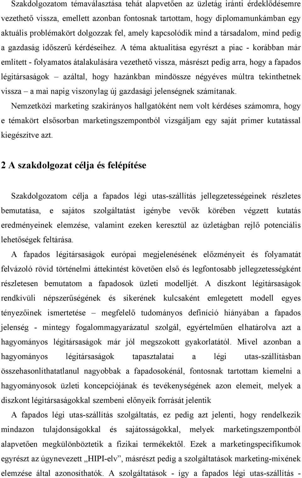 A téma aktualitása egyrészt a piac - korábban már említett - folyamatos átalakulására vezethető vissza, másrészt pedig arra, hogy a fapados légitársaságok azáltal, hogy hazánkban mindössze négyéves