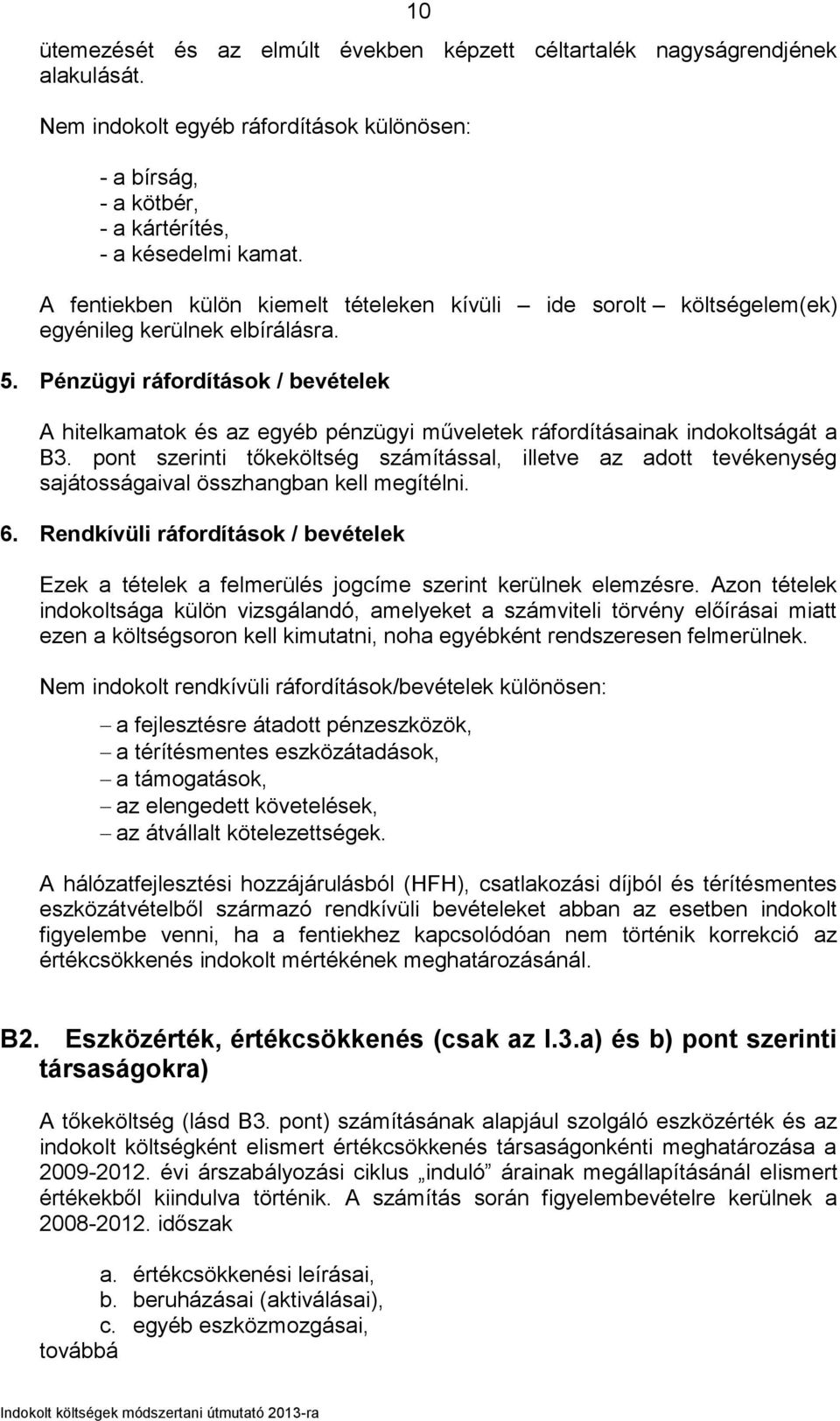 Pénzügyi ráfordítások / bevételek A hitelkamatok és az egyéb pénzügyi műveletek ráfordításainak indokoltságát a B3.