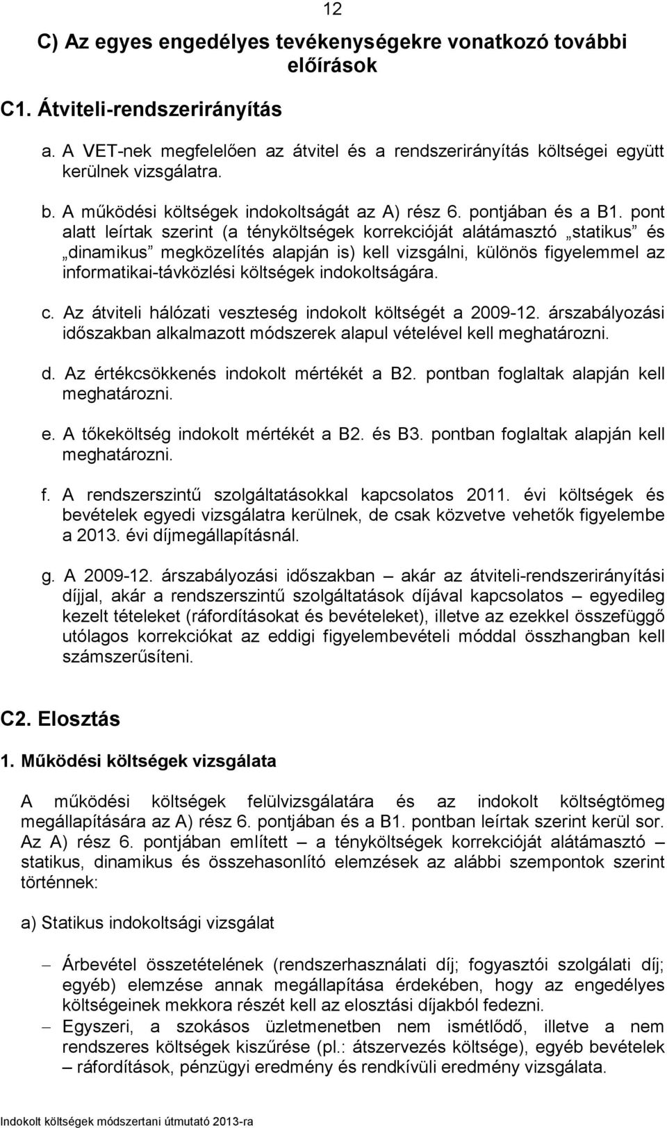 pont alatt leírtak szerint (a tényköltségek korrekcióját alátámasztó statikus és dinamikus megközelítés alapján is) kell vizsgálni, különös figyelemmel az informatikai-távközlési költségek