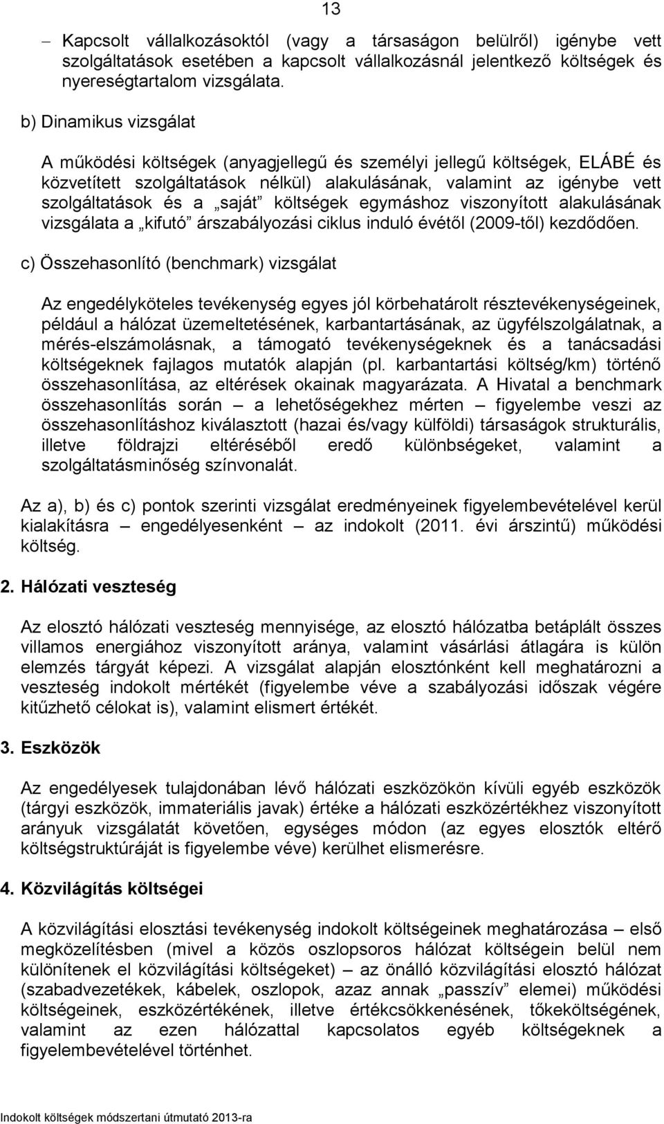 költségek egymáshoz viszonyított alakulásának vizsgálata a kifutó árszabályozási ciklus induló évétől (2009-től) kezdődően.