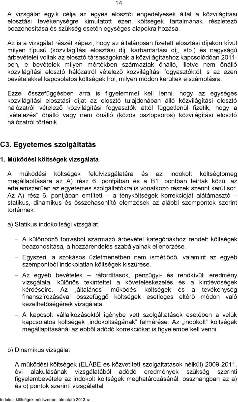 ) és nagyságú árbevételei voltak az elosztó társaságoknak a közvilágításhoz kapcsolódóan 2011- ben, e bevételek milyen mértékben származtak önálló, illetve nem önálló közvilágítási elosztó hálózatról