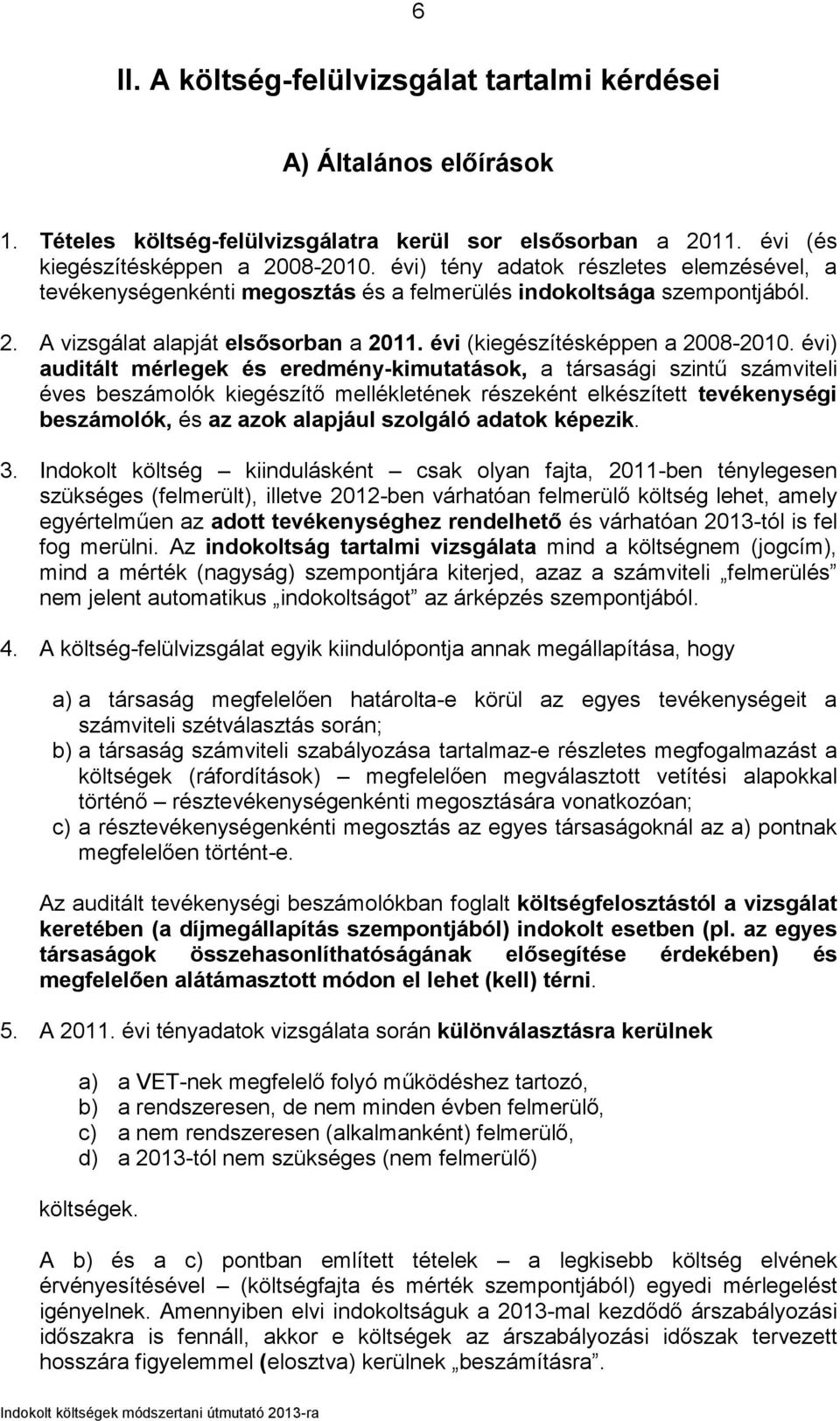 évi) auditált mérlegek és eredmény-kimutatások, a társasági szintű számviteli éves beszámolók kiegészítő mellékletének részeként elkészített tevékenységi beszámolók, és az azok alapjául szolgáló