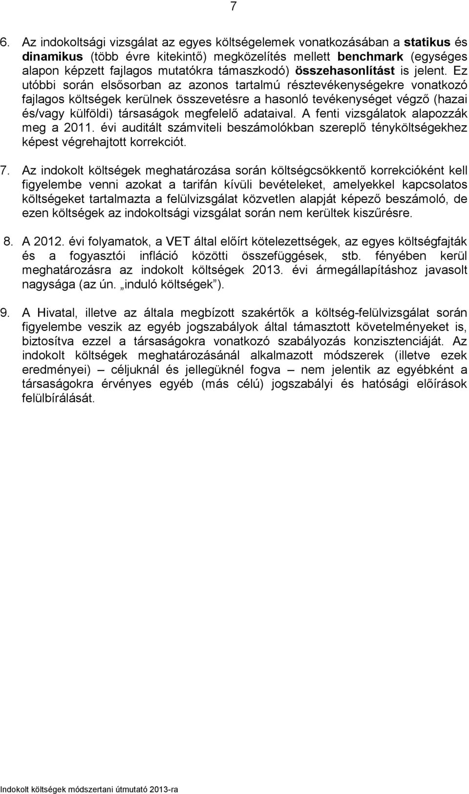 Ez utóbbi során elsősorban az azonos tartalmú résztevékenységekre vonatkozó fajlagos költségek kerülnek összevetésre a hasonló tevékenységet végző (hazai és/vagy külföldi) társaságok megfelelő