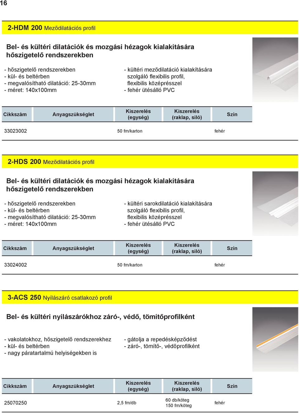 dilatációk és mozgási hézagok kialakítására hőszigetelő rendszerekben - hőszigetelő rendszerekben - megvalósítható dilatáció: 25-0mm - méret: 140x100mm - kültéri sarokdilatáció kialakítására szolgáló