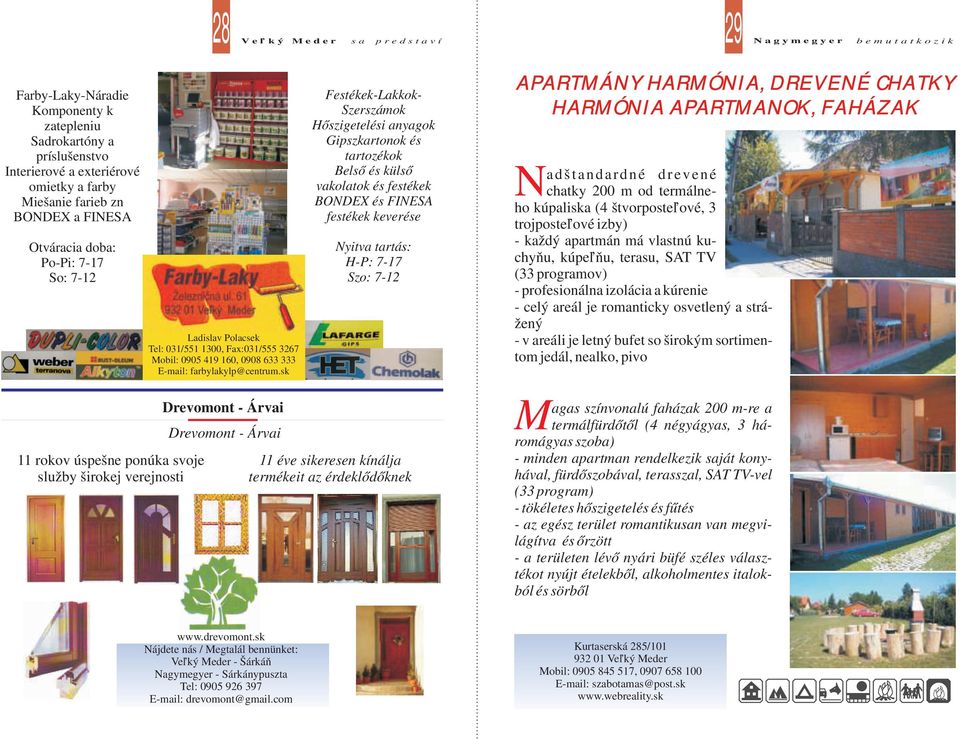 sk Festékek-Lakkok- Szerszámok Hőszigetelési anyagok Gipszkartonok és tartozékok Belső és külső vakolatok és festékek BONDEX és FINESA festékek keverése Nyitva tartás: H-P: 7-17 Szo: 7-12 APARTMÁNY