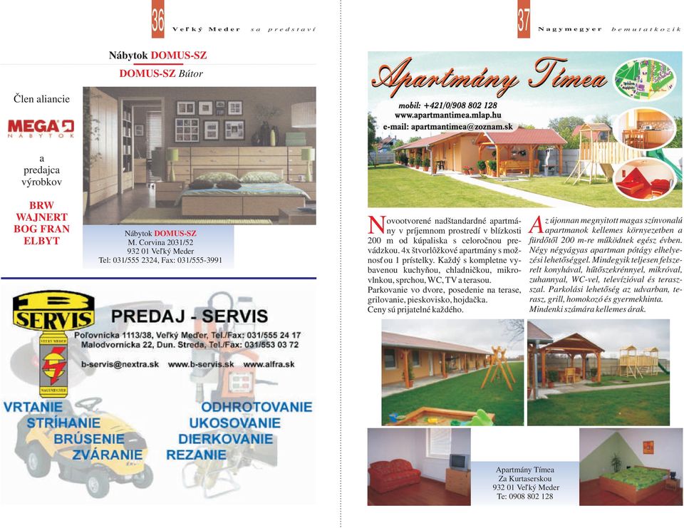 4x štvorlôžkové apartmány s možnosťou 1 prístelky. Každý s kompletne vybavenou kuchyňou, chladničkou, mikrovlnkou, sprchou, WC, TV a terasou.