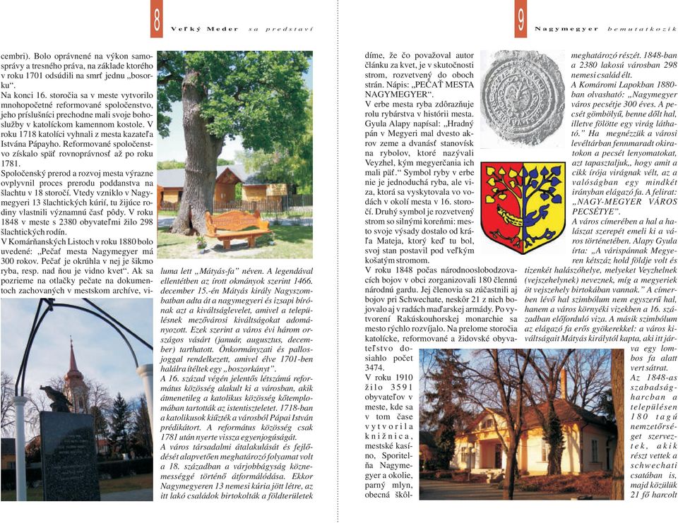 V roku 1718 katolíci vyhnali z mesta kazateľa Istvána Pápayho. Reformované spoločenstvo získalo späť rovnoprávnosť až po roku 1781.