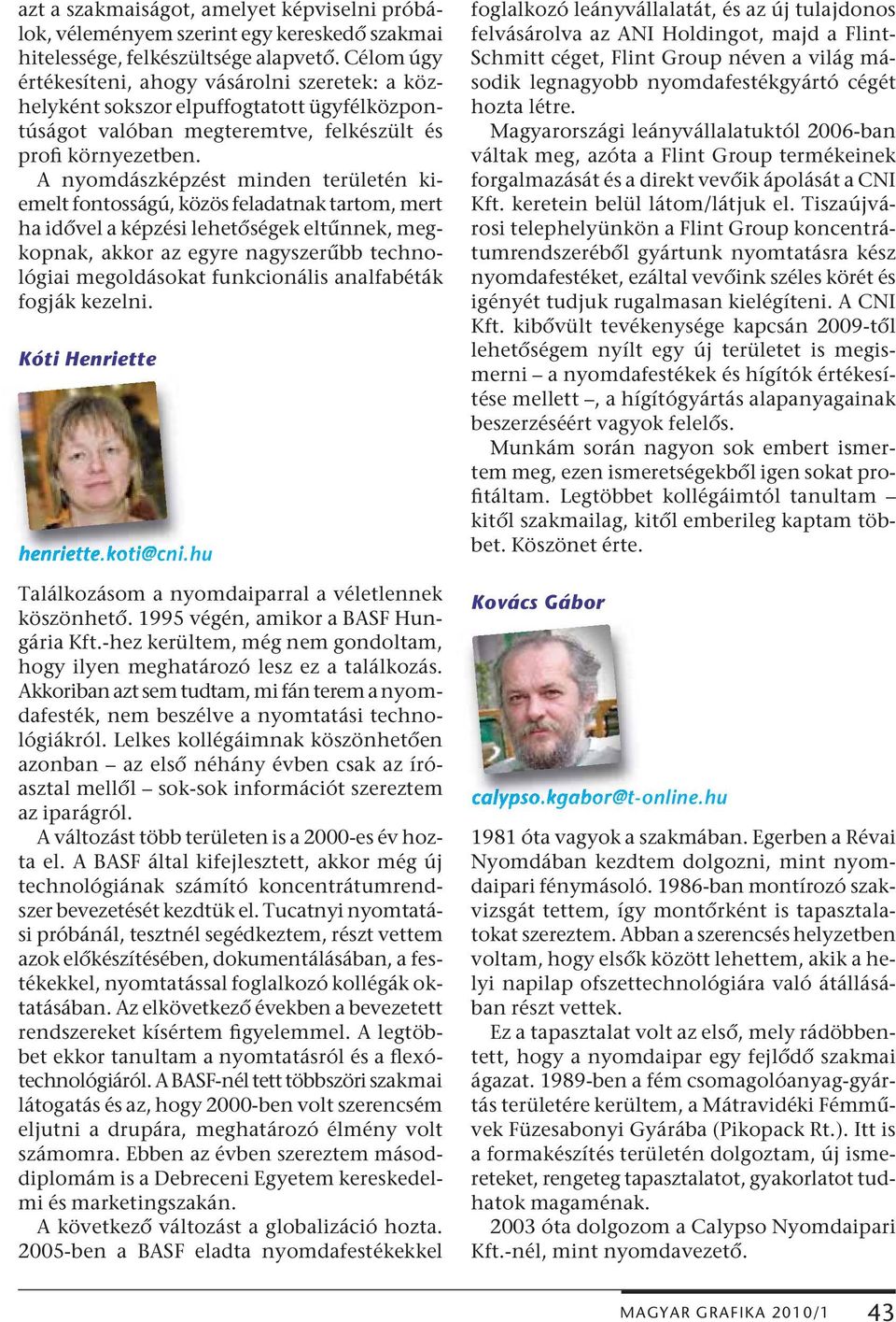 A nyomdászképzést minden területén ki - emelt fontosságú, közös feladatnak tartom, mert ha idővel a képzési lehetőségek eltűnnek, megkopnak, akkor az egyre nagyszerűbb technológiai megoldásokat