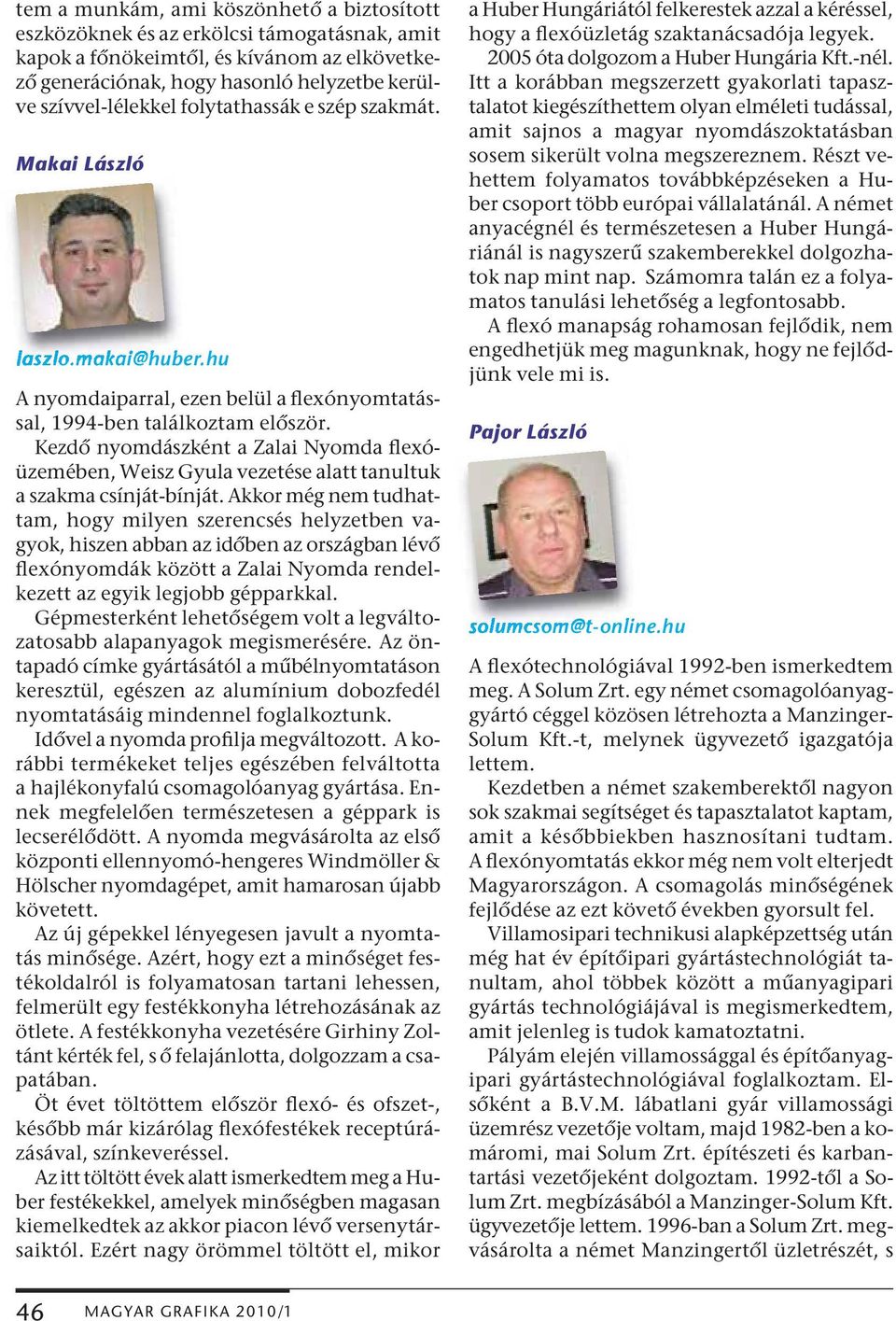 Kezdő nyomdászként a Zalai Nyomda flexó - üzemében, Weisz Gyula vezetése alatt tanultuk a szakma csínját-bínját.