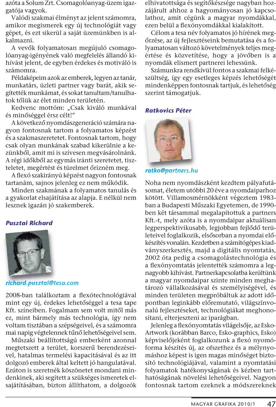 Példaképeim azok az emberek, legyen az tanár, munkatárs, üzleti partner vagy barát, akik segítették munkámat, és sokat tanultam/ta nul ha - tok tőlük az élet minden területén.