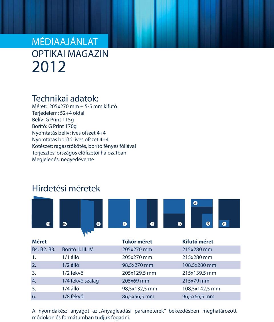 B2. B3. Borító II. III. IV. 205x270 mm 215x280 mm 1. 1/1 álló 205x270 mm 215x280 mm 2. 1/2 álló 98,5x270 mm 108,5x280 mm 3. 1/2 fekvő 205x129,5 mm 215x139,5 mm 4.