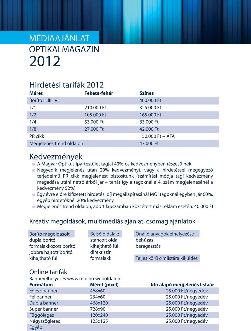 Negyedik megjelenés után 20% kedvezményt, vagy a hirdetéssel megegyező terjedelmű PR cikk megjelenést biztosítunk (számítási módja tagi kedvezmény megadása utáni nettó árból jár tehát így a tagoknál