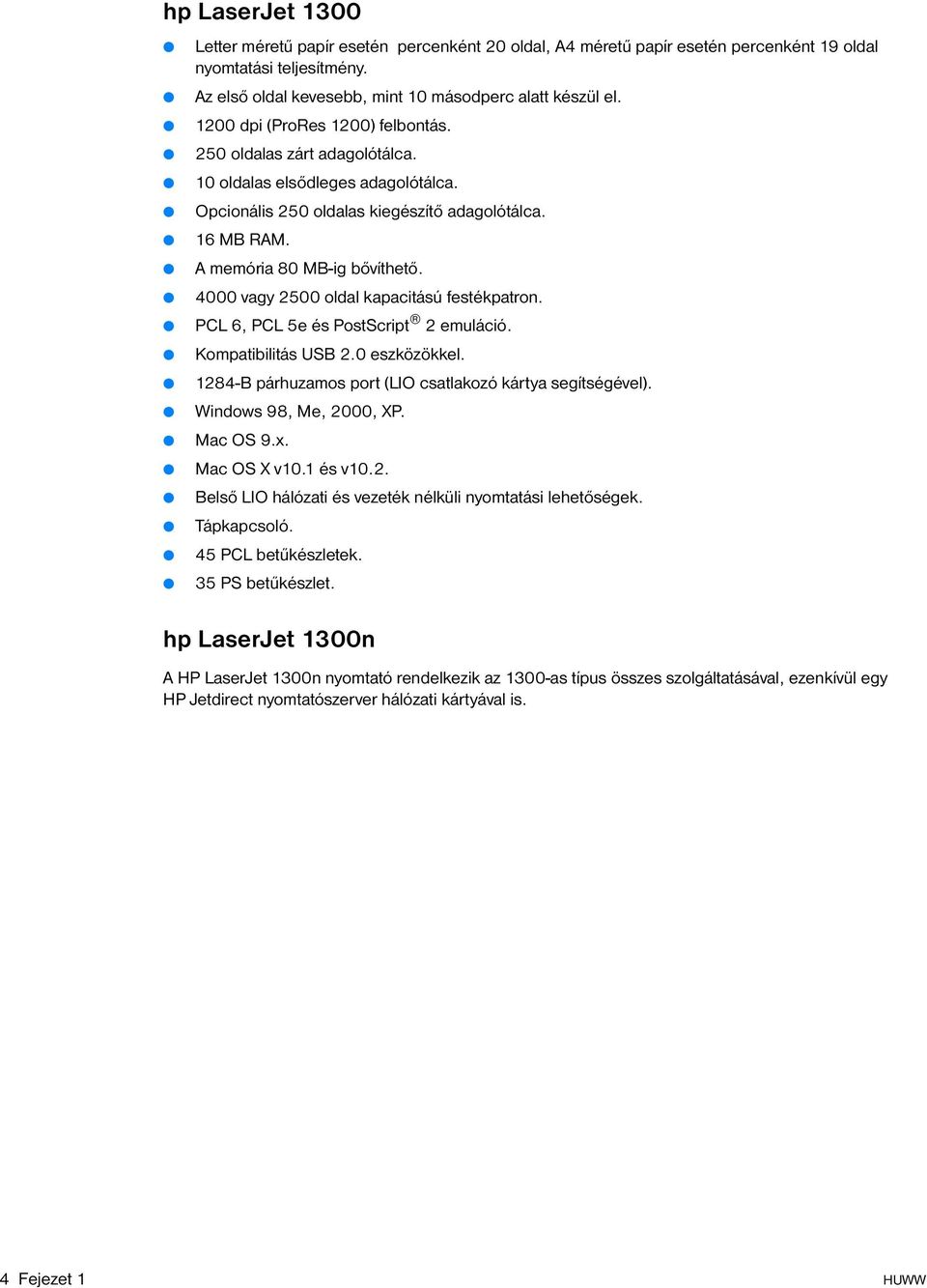 4000 vagy 2500 oldal kapacitású festékpatron. PCL 6, PCL 5e és PostScript 2 emuláció. Kompatibilitás USB 2.0 eszközökkel. 1284-B párhuzamos port (LIO csatlakozó kártya segítségével).