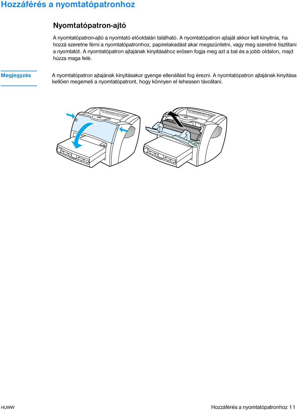 tisztítani a nyomtatót. A nyomtatópatron ajtajának kinyitásához erősen fogja meg azt a bal és a jobb oldalon, majd húzza maga felé.