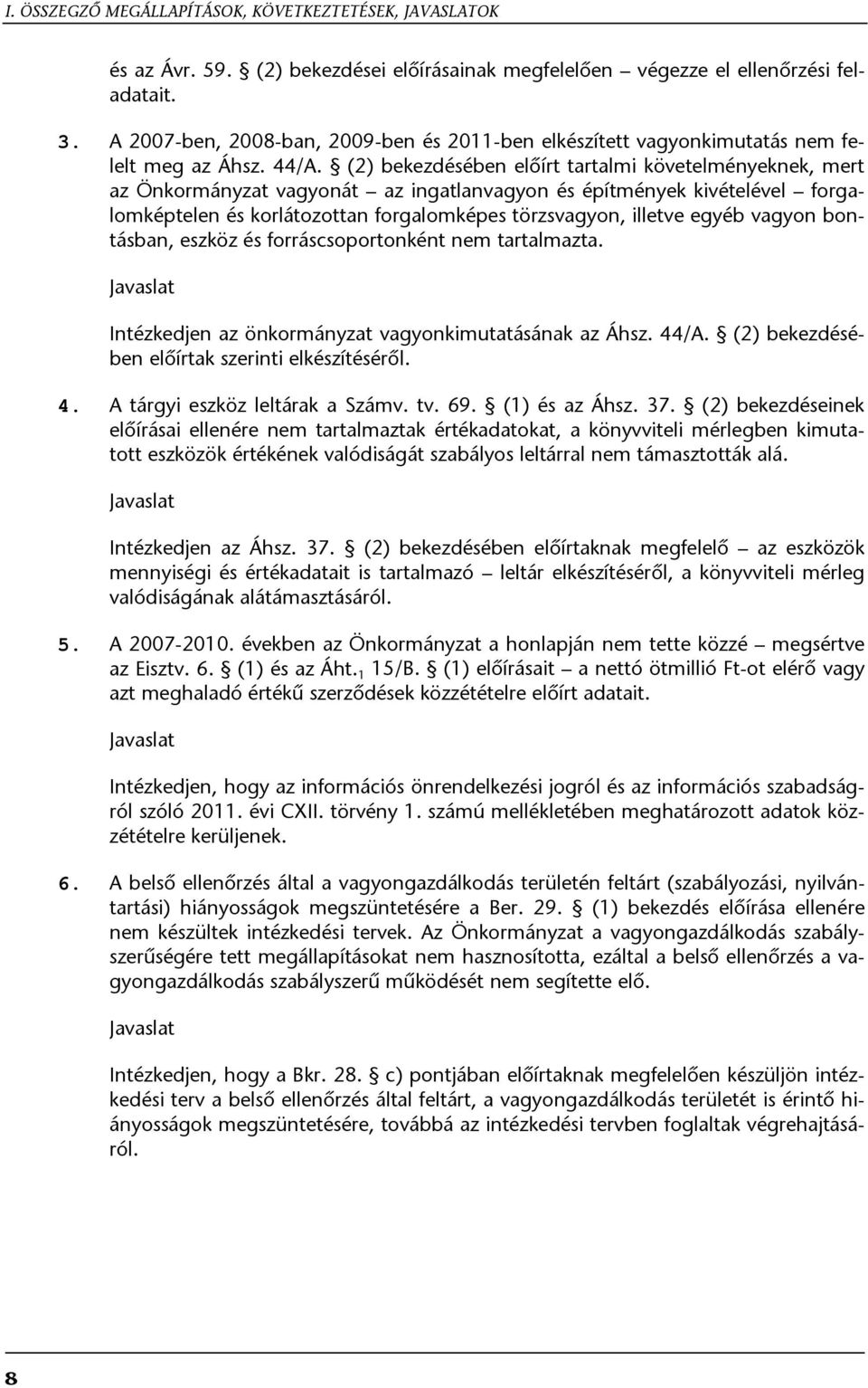 (2) bekezdésében előírt tartalmi követelményeknek, mert az Önkormányzat vagyonát az ingatlanvagyon és építmények kivételével forgalomképtelen és korlátozottan forgalomképes törzsvagyon, illetve egyéb