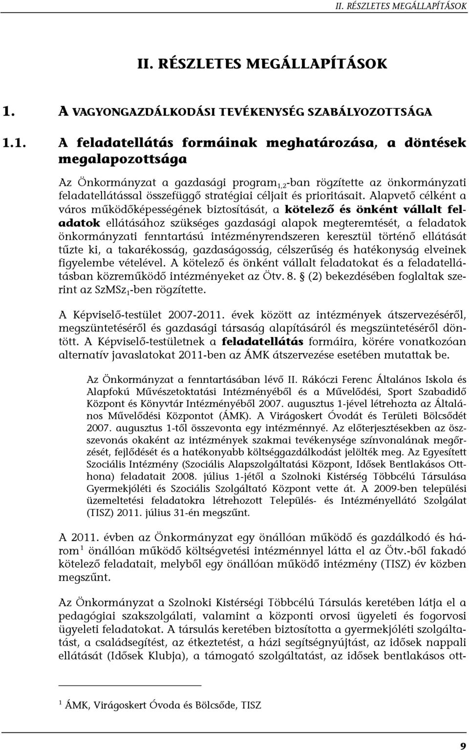 1. A feladatellátás formáinak meghatározása, a döntések megalapozottsága Az Önkormányzat a gazdasági program 1,2 -ban rögzítette az önkormányzati feladatellátással összefüggő stratégiai céljait és