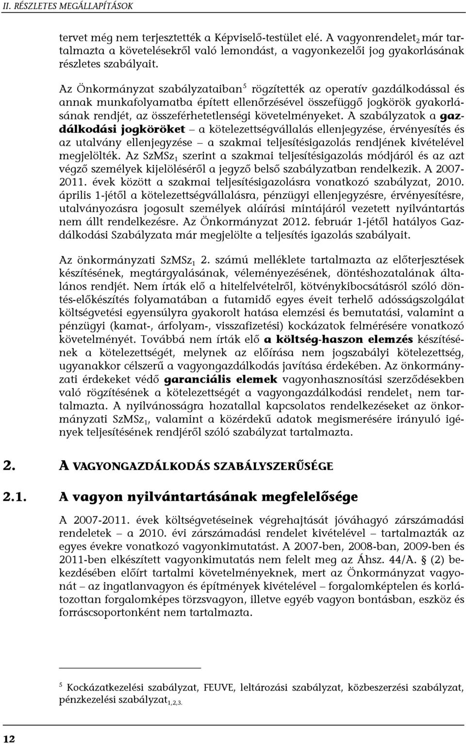 Az Önkormányzat szabályzataiban 5 rögzítették az operatív gazdálkodással és annak munkafolyamatba épített ellenőrzésével összefüggő jogkörök gyakorlásának rendjét, az összeférhetetlenségi