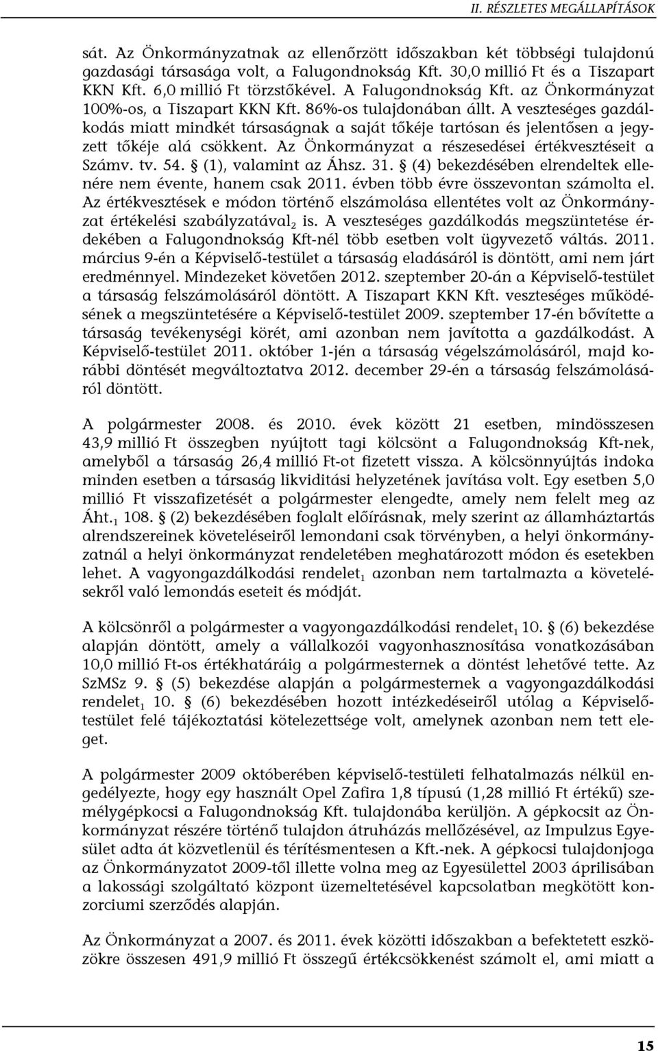 A veszteséges gazdálkodás miatt mindkét társaságnak a saját tőkéje tartósan és jelentősen a jegyzett tőkéje alá csökkent. Az Önkormányzat a részesedései értékvesztéseit a Számv. tv. 54.