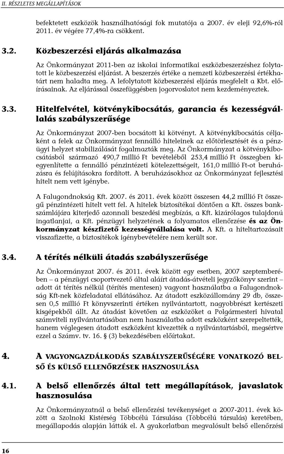 A beszerzés értéke a nemzeti közbeszerzési értékhatárt nem haladta meg. A lefolytatott közbeszerzési eljárás megfelelt a Kbt. előírásainak.