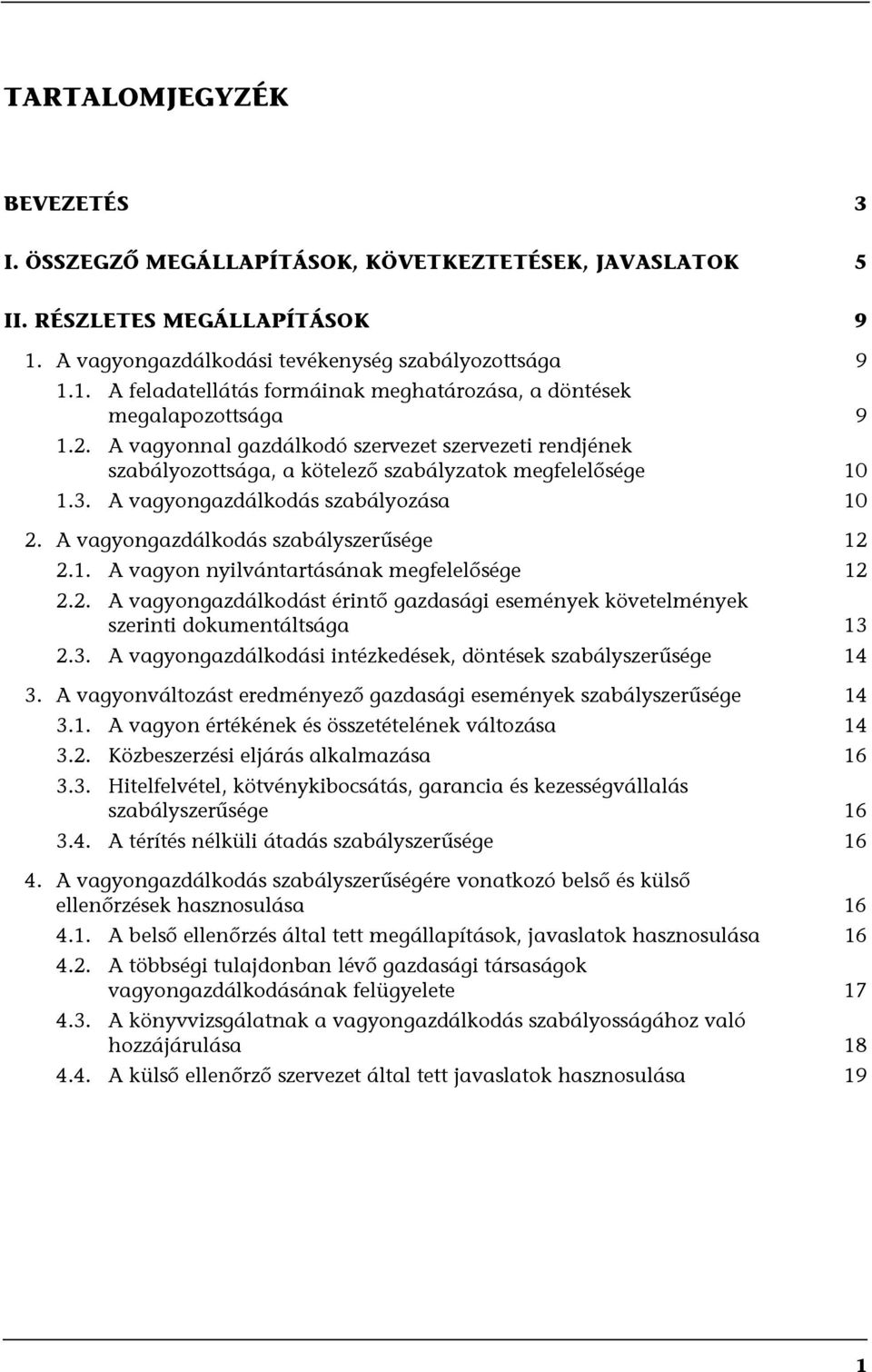 A vagyongazdálkodás szabályszerűsége 12 2.1. A vagyon nyilvántartásának megfelelősége 12 2.2. A vagyongazdálkodást érintő gazdasági események követelmények szerinti dokumentáltsága 13 