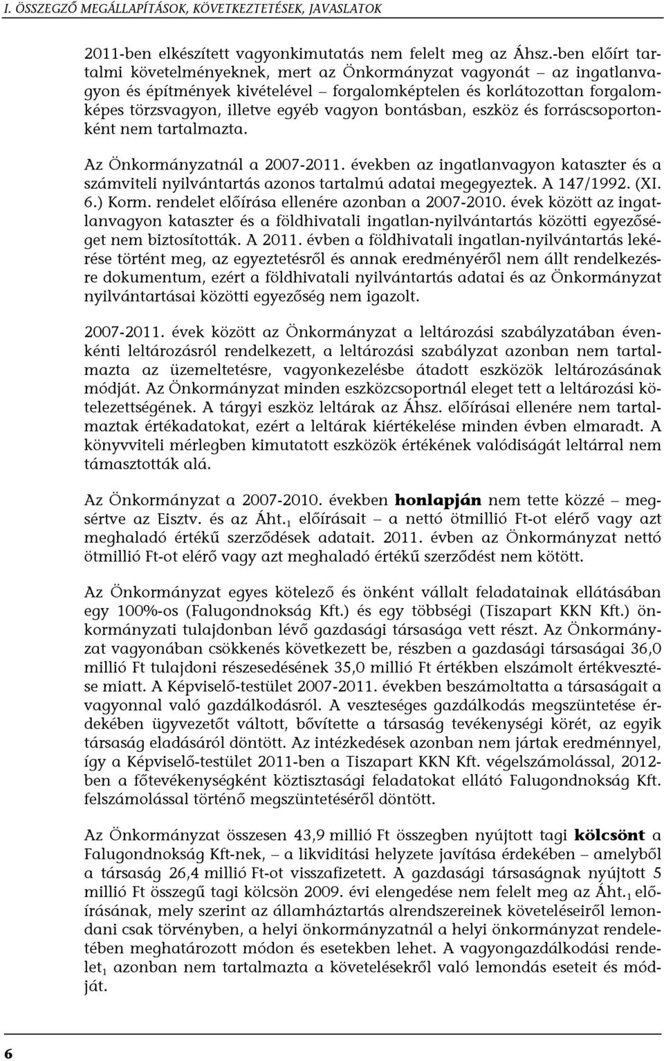 bontásban, eszköz és forráscsoportonként nem tartalmazta. Az Önkormányzatnál a 2007-2011. években az ingatlanvagyon kataszter és a számviteli nyilvántartás azonos tartalmú adatai megegyeztek.