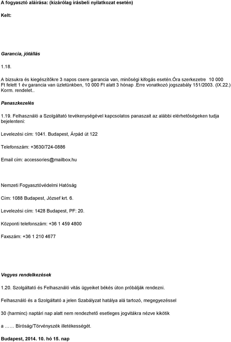 Felhasználó a Szolgáltató tevékenységével kapcsolatos panaszait az alábbi elérhetőségeken tudja bejelenteni: Levelezési cím: 1041.