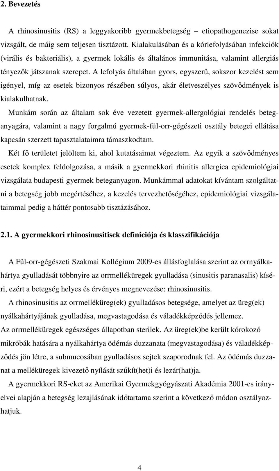 A lefolyás általában gyors, egyszerő, sokszor kezelést sem igényel, míg az esetek bizonyos részében súlyos, akár életveszélyes szövıdmények is kialakulhatnak.