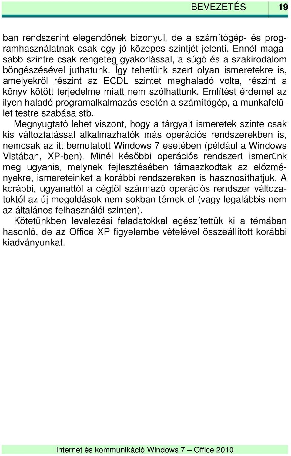Így tehetünk szert olyan ismeretekre is, amelyekről részint az ECDL szintet meghaladó volta, részint a könyv kötött terjedelme miatt nem szólhattunk.